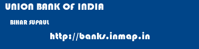 UNION BANK OF INDIA  BIHAR SUPAUL    banks information 